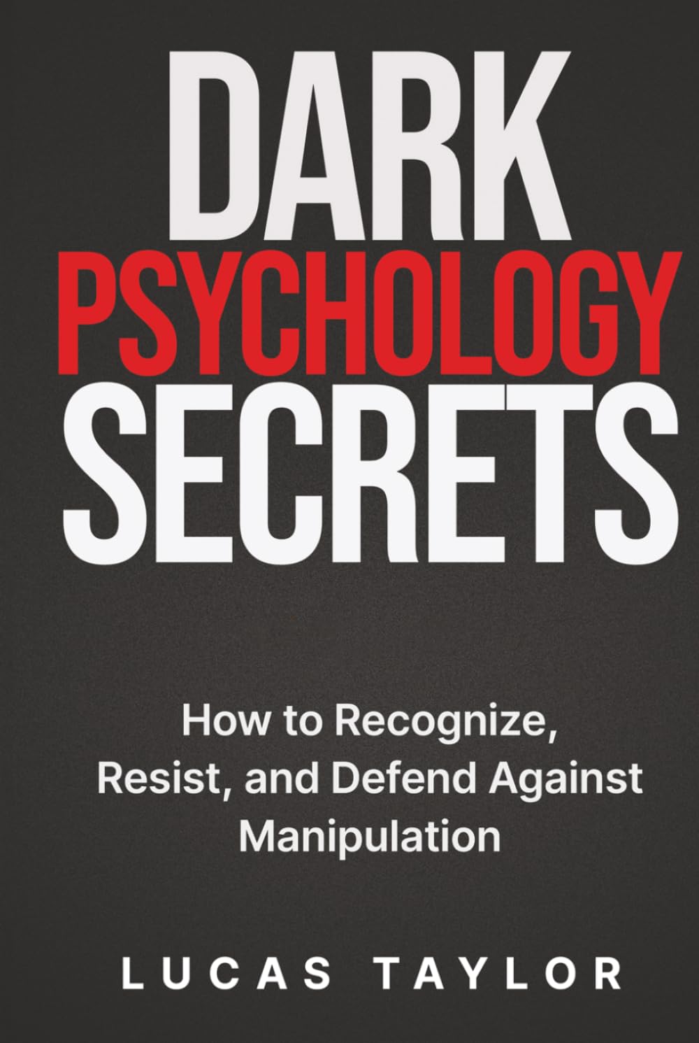 Dark Psychology Secrets: How to Recognize, Resist, and Defend Against Manipulation