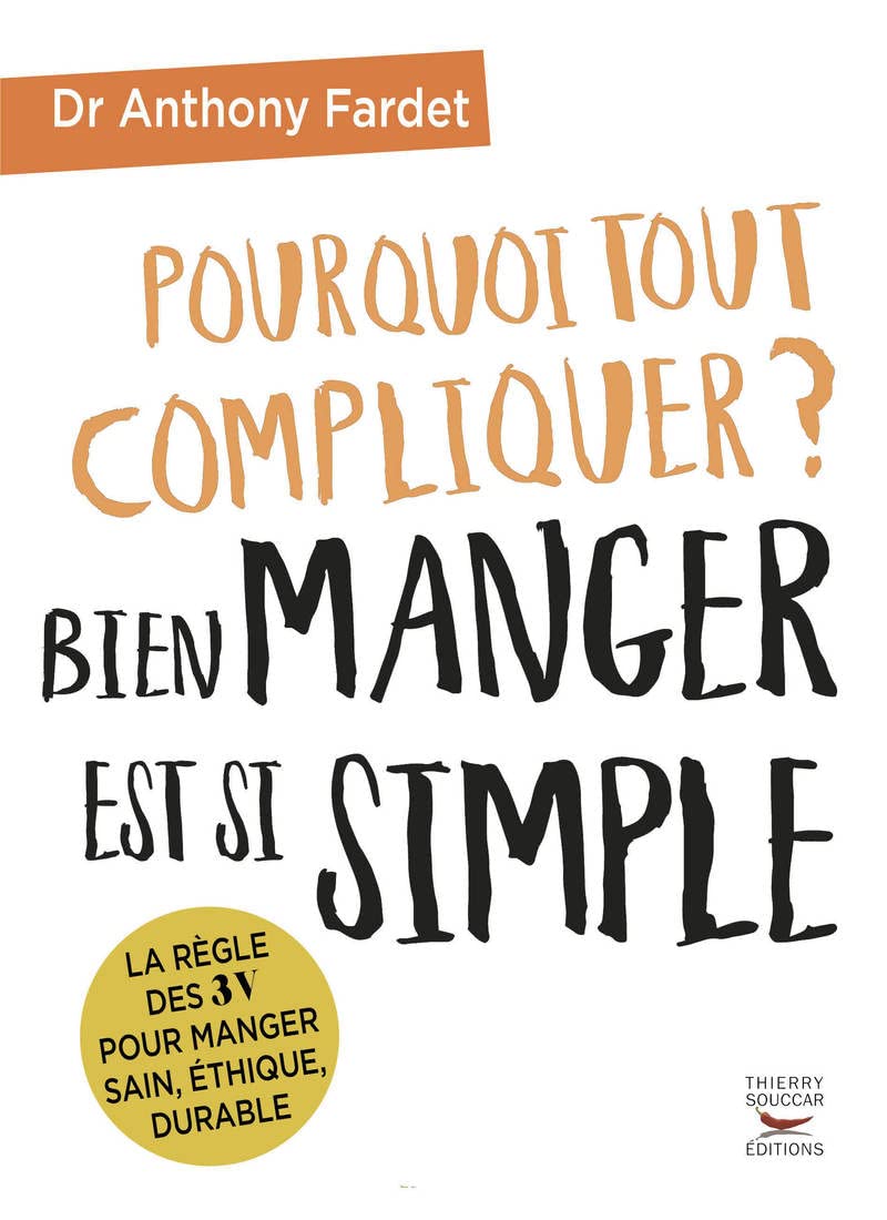 THIERRY SOUCCAR Pourquoi tout compliquer ? bien manger est si simp: La règle des trois V pour manger sain éthique et d