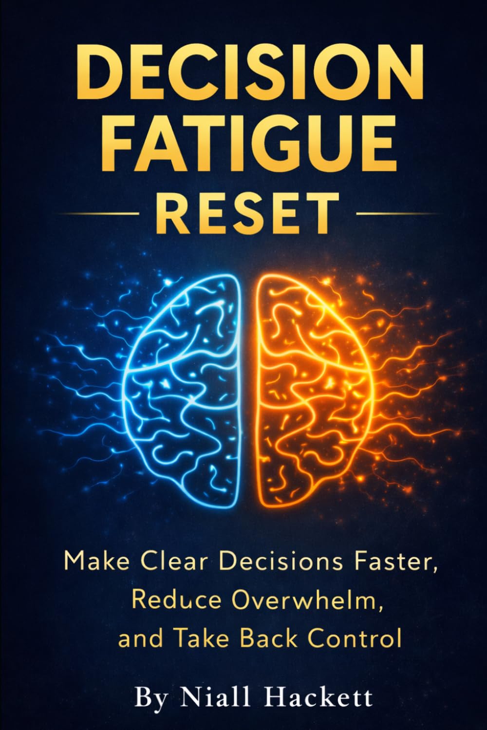 Decision Fatigue Reset: Break Mental Overload, Make Clear Decisions Faster, and Take Back Control of Your Day