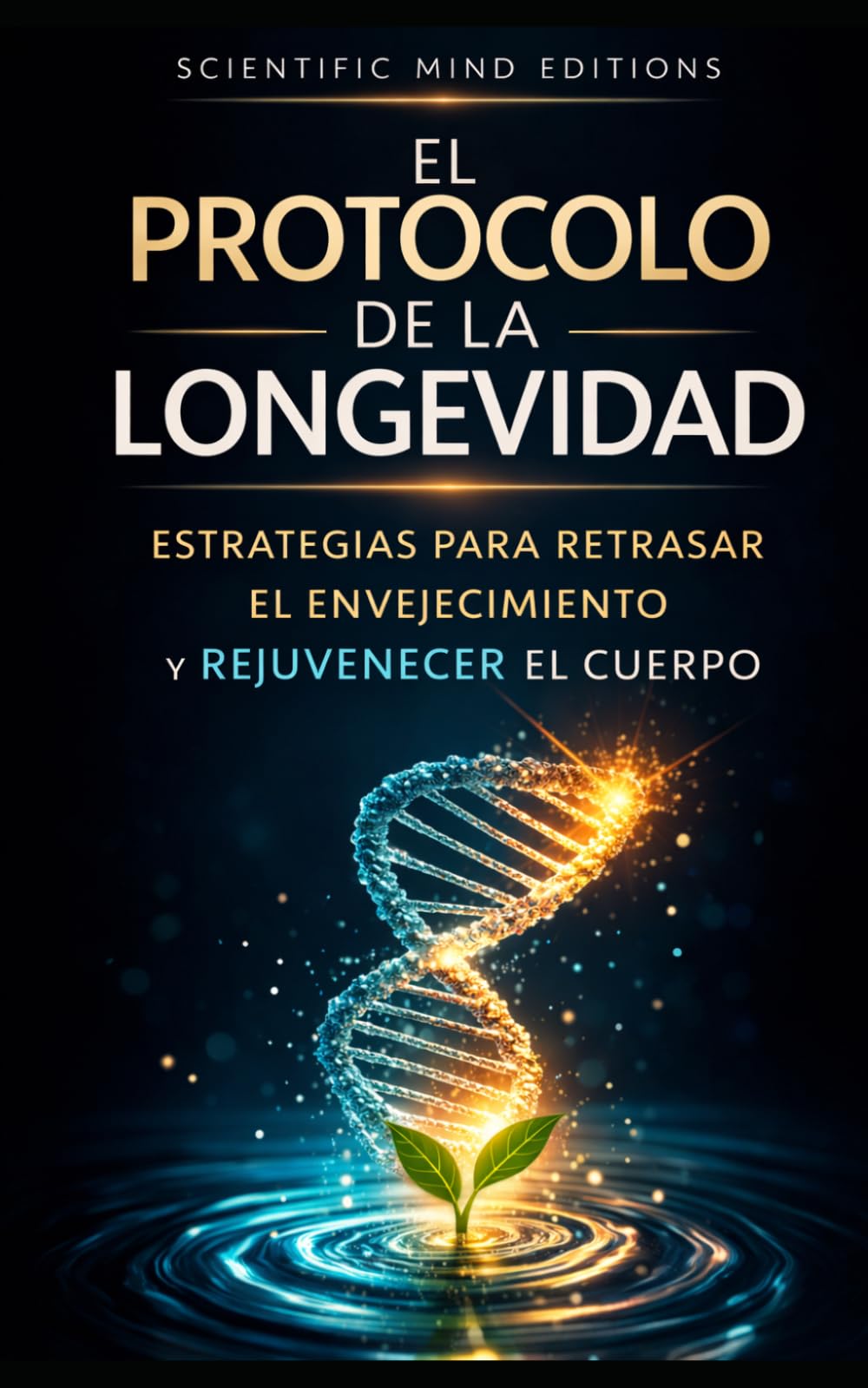 EL PROTOCOLO DE LA LONGEVIDAD: El sistema científico para vivir más tiempo y en mejor salud (Scientific Mind - Longevidad)