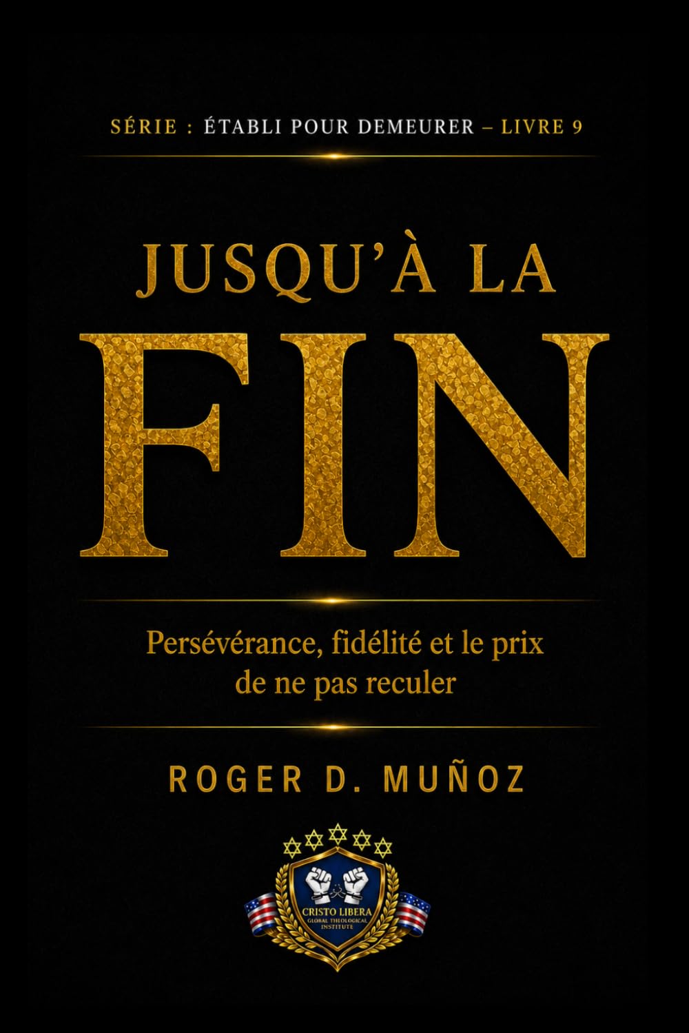JUSQU’À LA FIN: Persévérance, Foi et le Prix de Ne Jamais Reculer: 9 (FORMÉS POUR DEMEURER)