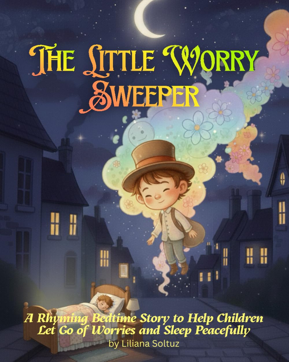 The Little Worry Sweeper: A Rhyming Bedtime Story to Help Children Let Go of Worries and Sleep Peacefully