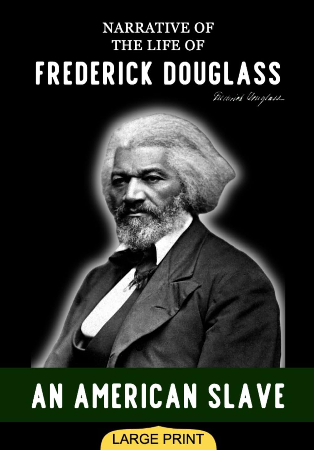 Narrative of the Life of Frederick Douglass, an American Slave (Large Print Edition): An Autobiographical Insight into the Brutal Realities and Resilience of Enslaved Life in 19th Century