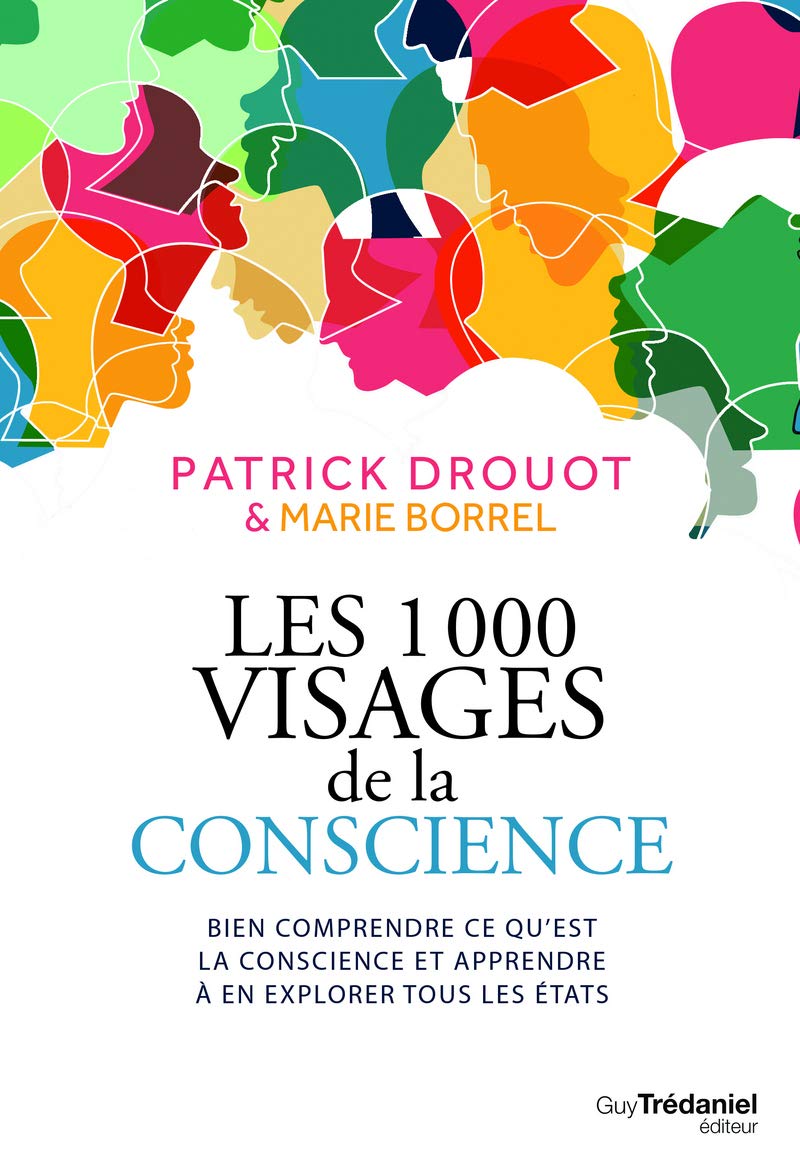 Les 1000 visages de la conscience - Bien comprendre ce qu'est la conscience et apprendre l'explorer: Bien comprendre ce qu'est la conscience et apprendre à en explorer tous les états
