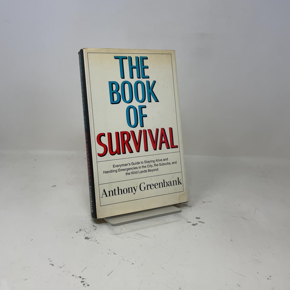 The Book of Survival: Everyman's Guide to Staying Alive and Handling Emergencies in the City, the Suburbs, and the Wild Lands Beyond