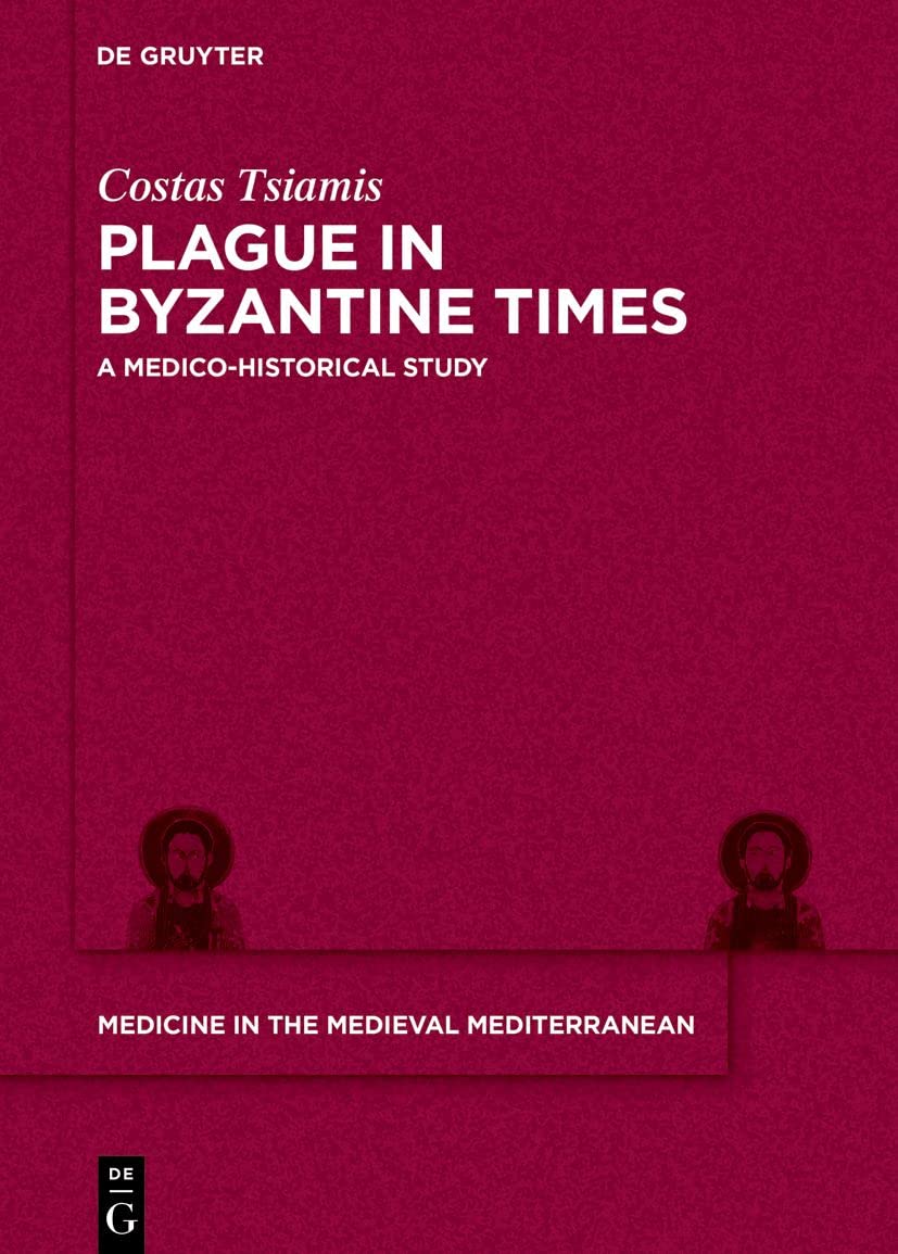 Plague in Byzantine Times: A Medico-historical Study: 9 (Medicine in the Medieval Mediterranean, 9)