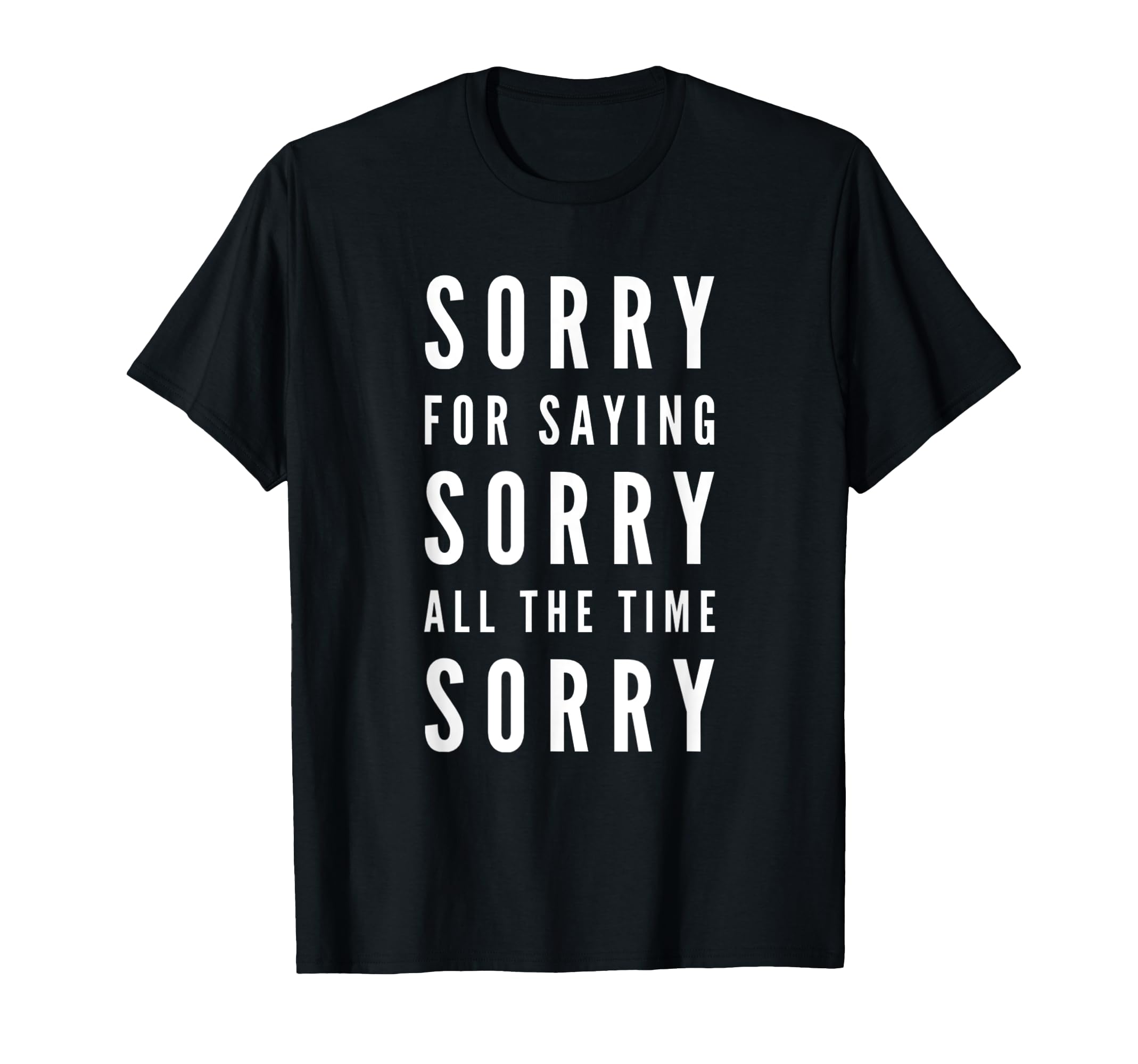 Sorry For Saying Sorry All The Time, Sorry Funny Quote T-Shirt