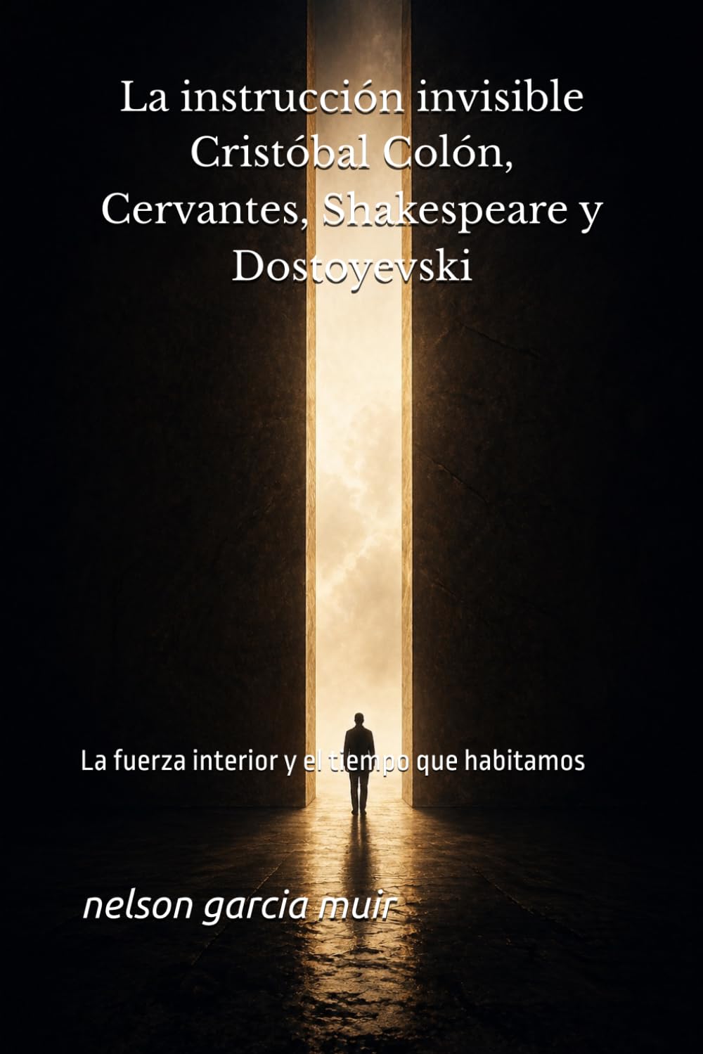 La instrucción invisible Cristóbal Colón, Cervantes, Shakespeare y Dostoyevski: La fuerza interior y el tiempo que habitamos