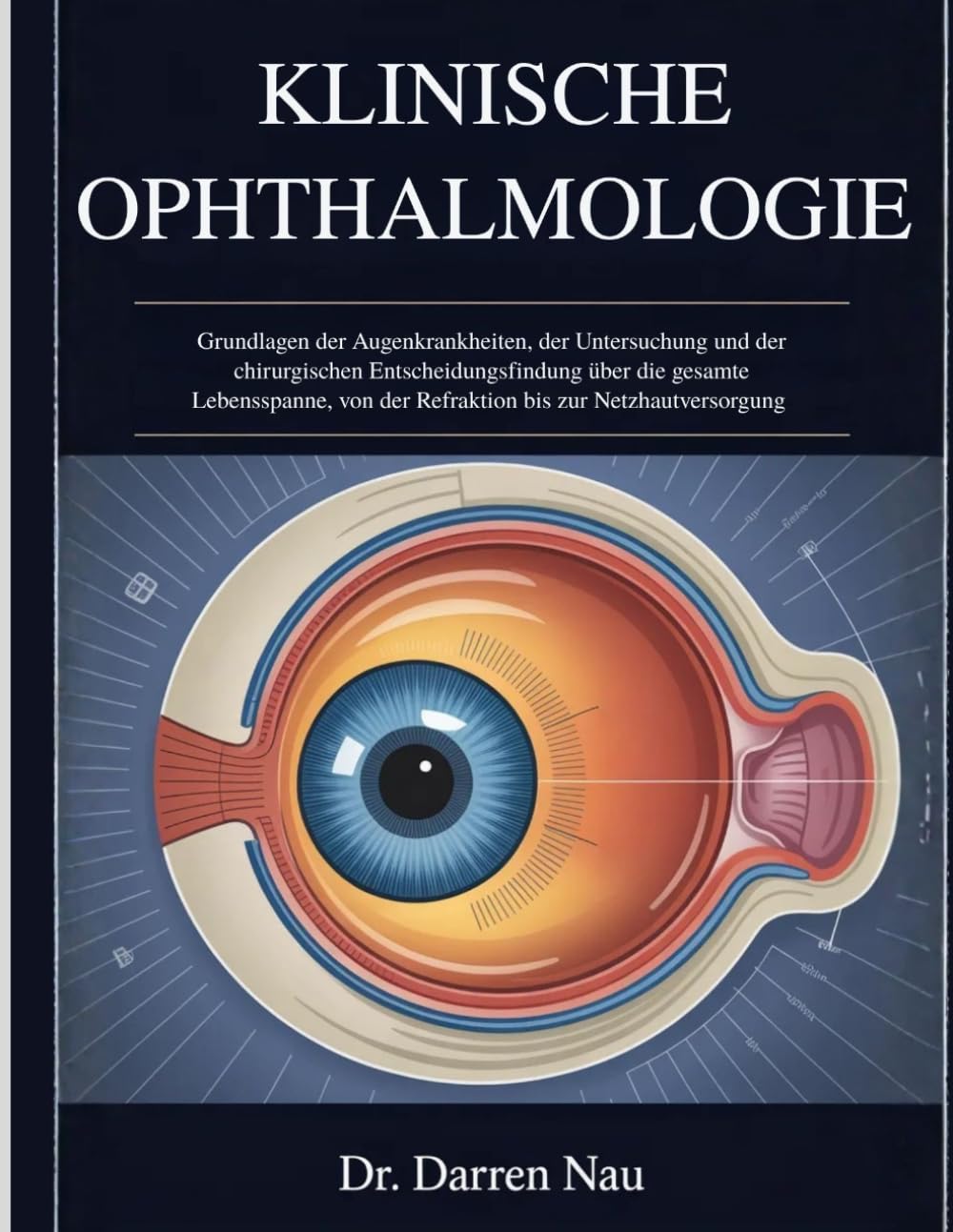 KLINISCHE OPHTHALMOLOGIE: Grundlagen der Augenkrankheiten, der Untersuchung und der chirurgischen Entscheidungsfindung über die gesamte Lebensspanne, von der Refraktion bis zur Netzhautversorgung