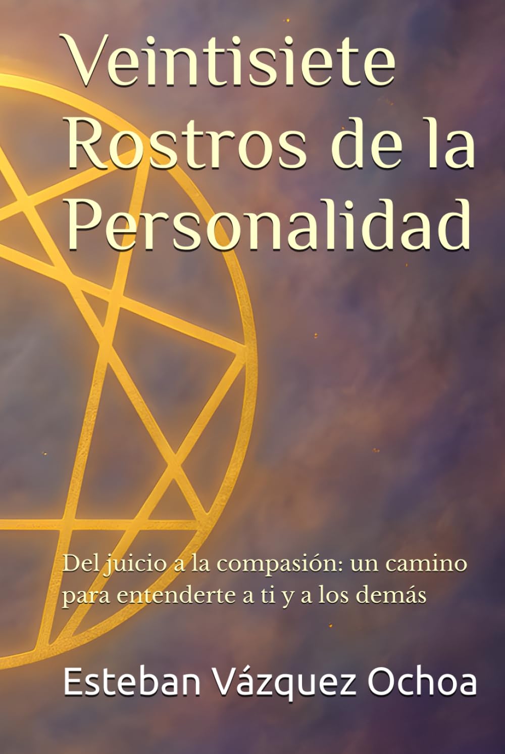 Veintisiete Rostros de la Personalidad: Del juicio a la compasión: un camino para entenderte a ti y a los demás