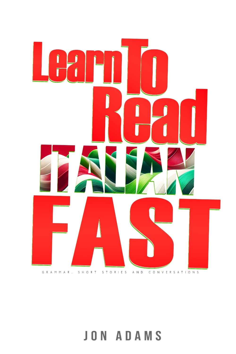 Learn To Read Italian Fast: Grammar, Short Stories, Conversations and Signs and Scenarios to speed up Spanish Learning: 4 (Learn Languages Fast)