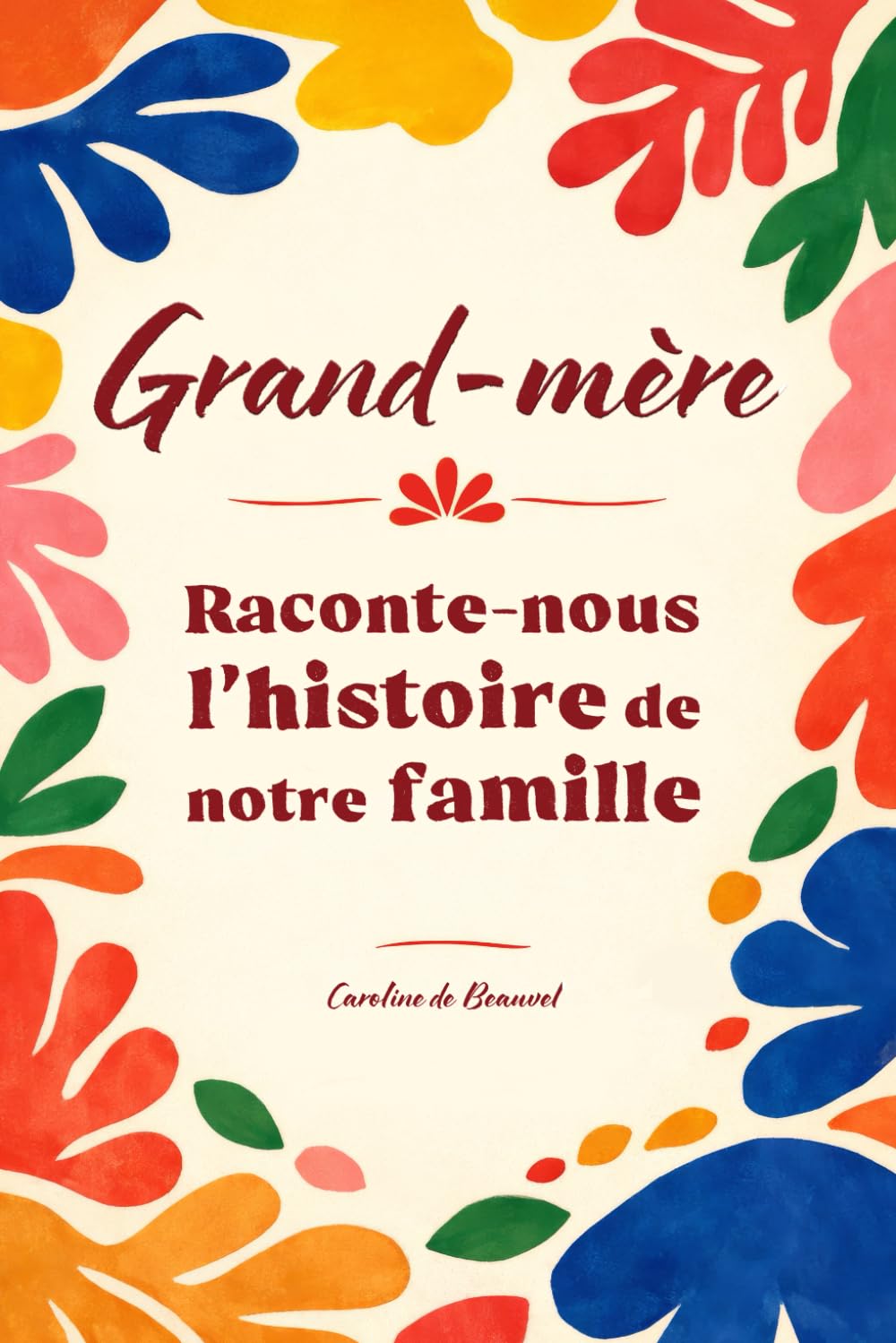 Grand-mère raconte-nous l’histoire de notre famille: Le livre de souvenirs collaboratif pour transmettre la mémoire familiale entre générations