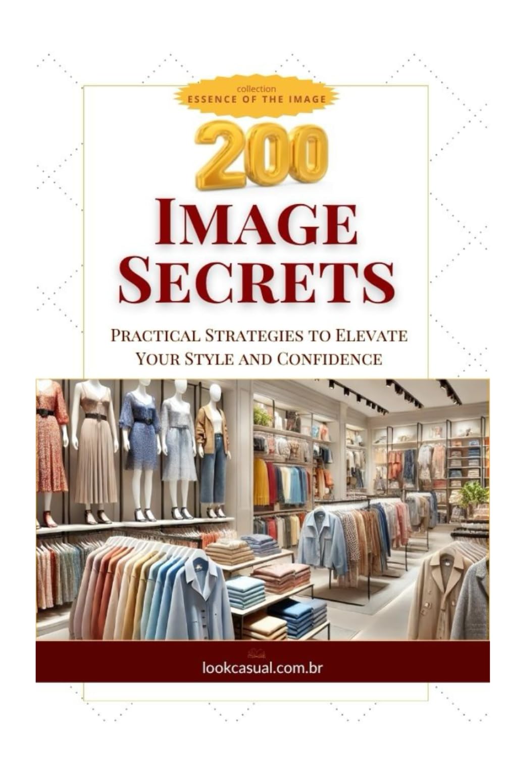 200 Image Secrets: Practical Strategies to Elevate Your Style and Confidence (Essência da Imagem)