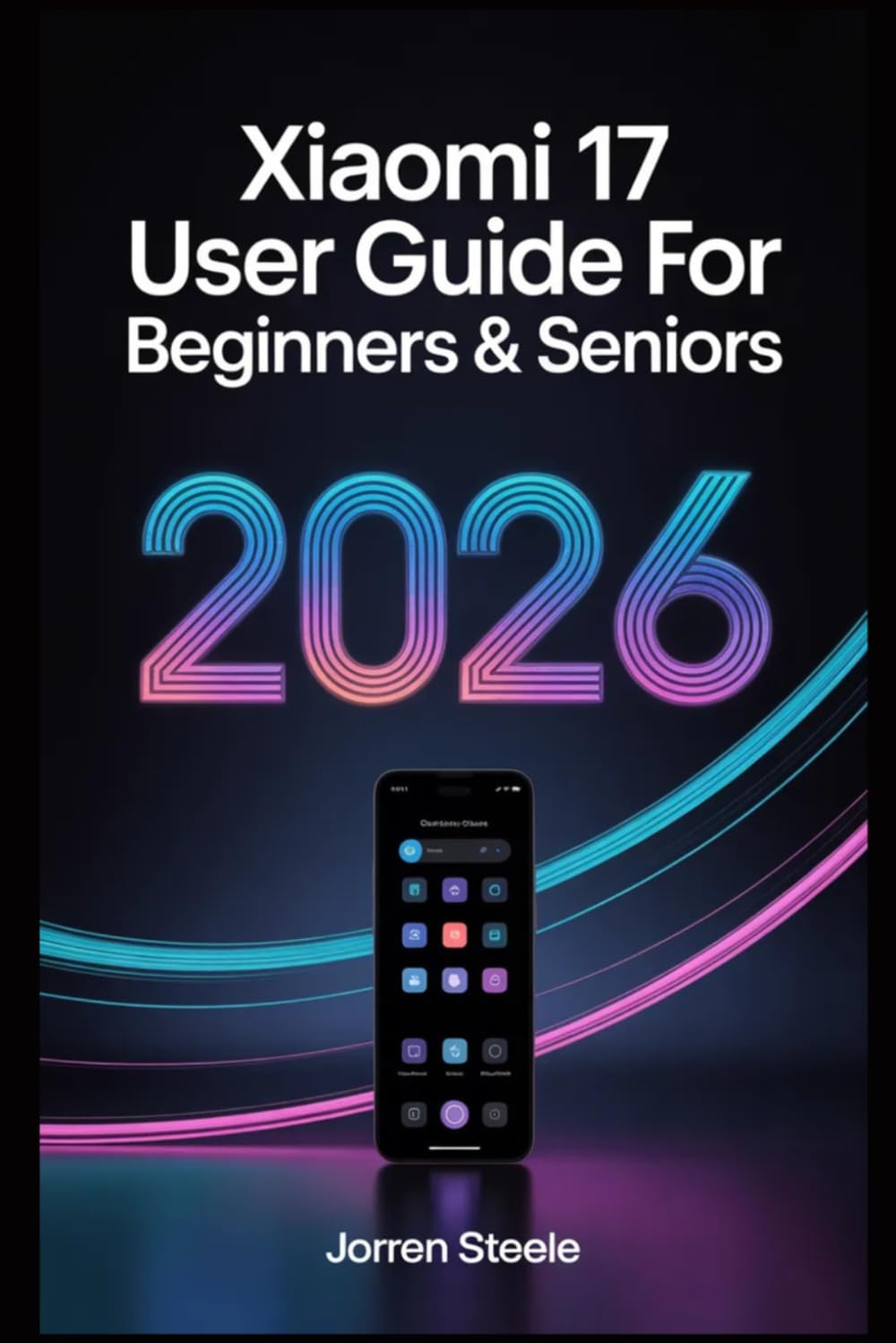 Xiaomi 17 User Guide for Beginners & Seniors 2026: Master the Features and Functions of Your Device with Easy-to-Follow Instructions, Tips, and Troubleshooting for All Skill Levels