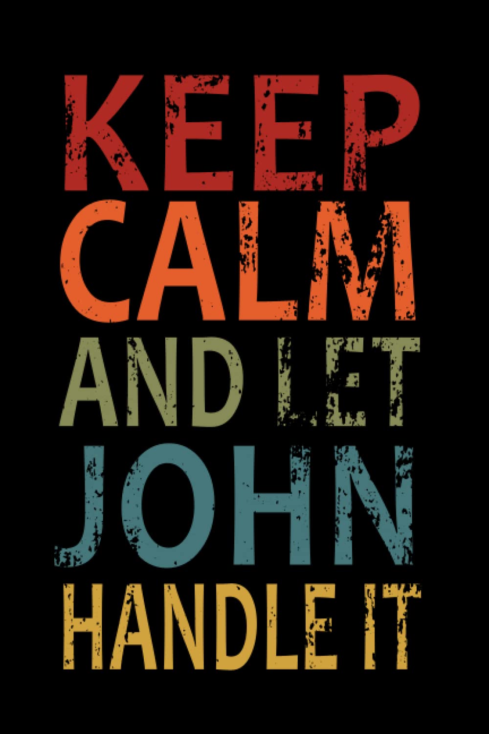 Keep Calm and Let John Handle It: Special Notebook & Journal Gift for John , Great Gift for Boyfriend, Best Friend, Husband, men for Birthday, ... inches 120 Pages Blank Lined Journal/notebook