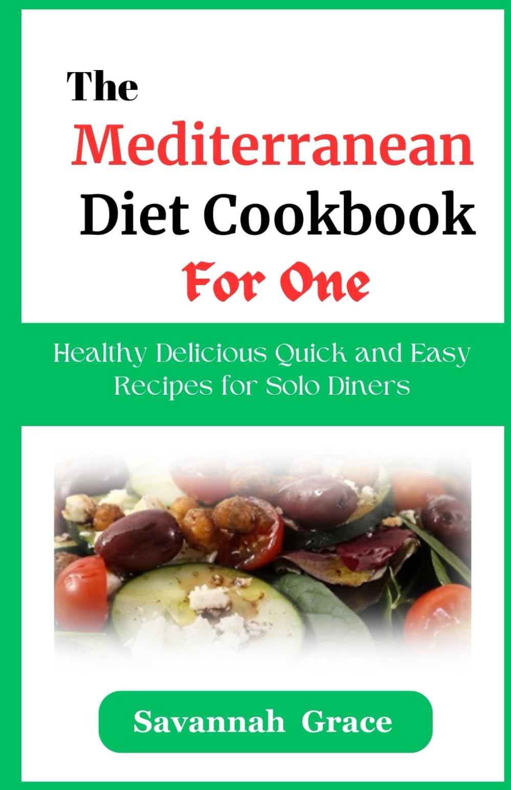 The Mediterranean Diet Cookbook for One: Healthy Delicious Quick and Easy Recipes for Solo Diners, for beginners