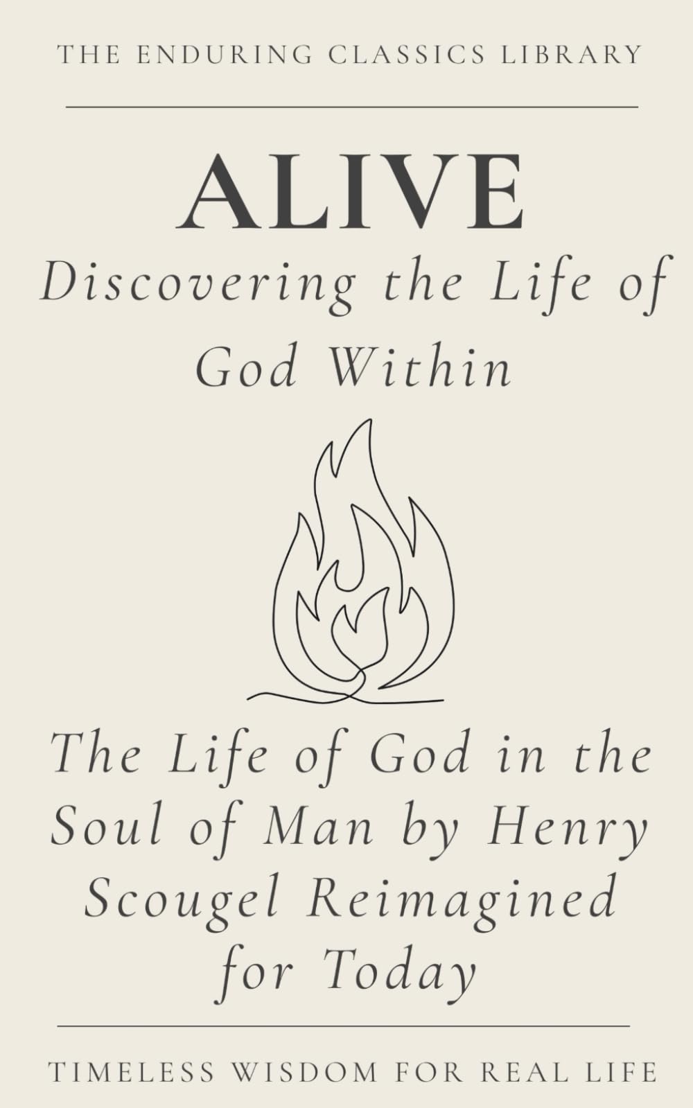 Alive: Living the Life of God: The Life of God in the Soul of Man by Henry Scougel Reimagined for Today (The Enduring Classics Library)