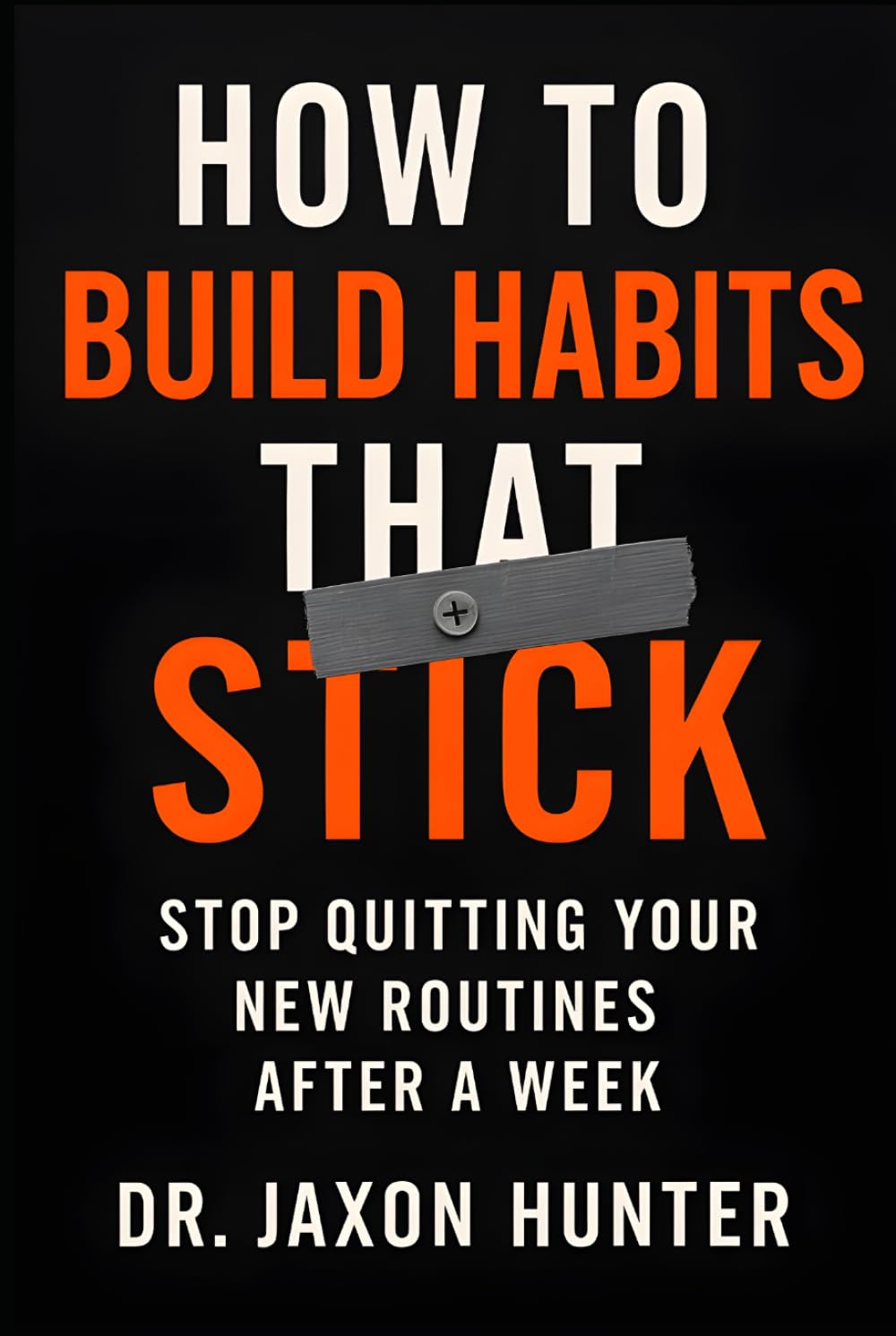 How to Build Habits That Stick: Stop Quitting Your New Routines After a Week (Success Habits)