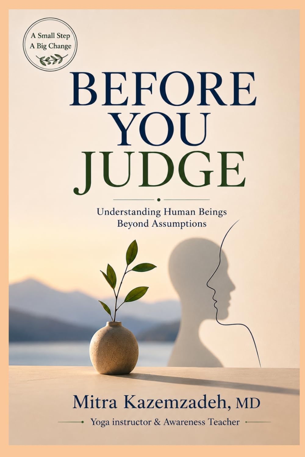 BEFORE YOU JUDGE: Understanding Human Beings Beyond Assumptions (A Small Step, A Big Change)