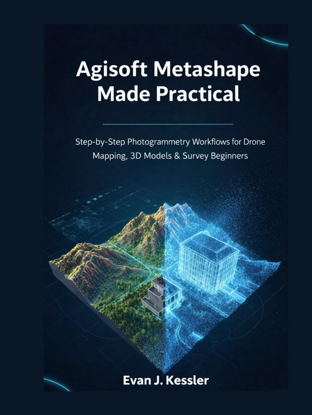 Agisoft Metashape Made Practical: Step-by-Step Photogrammetry Workflows for Drone Mapping, 3D Models & Survey Beginners