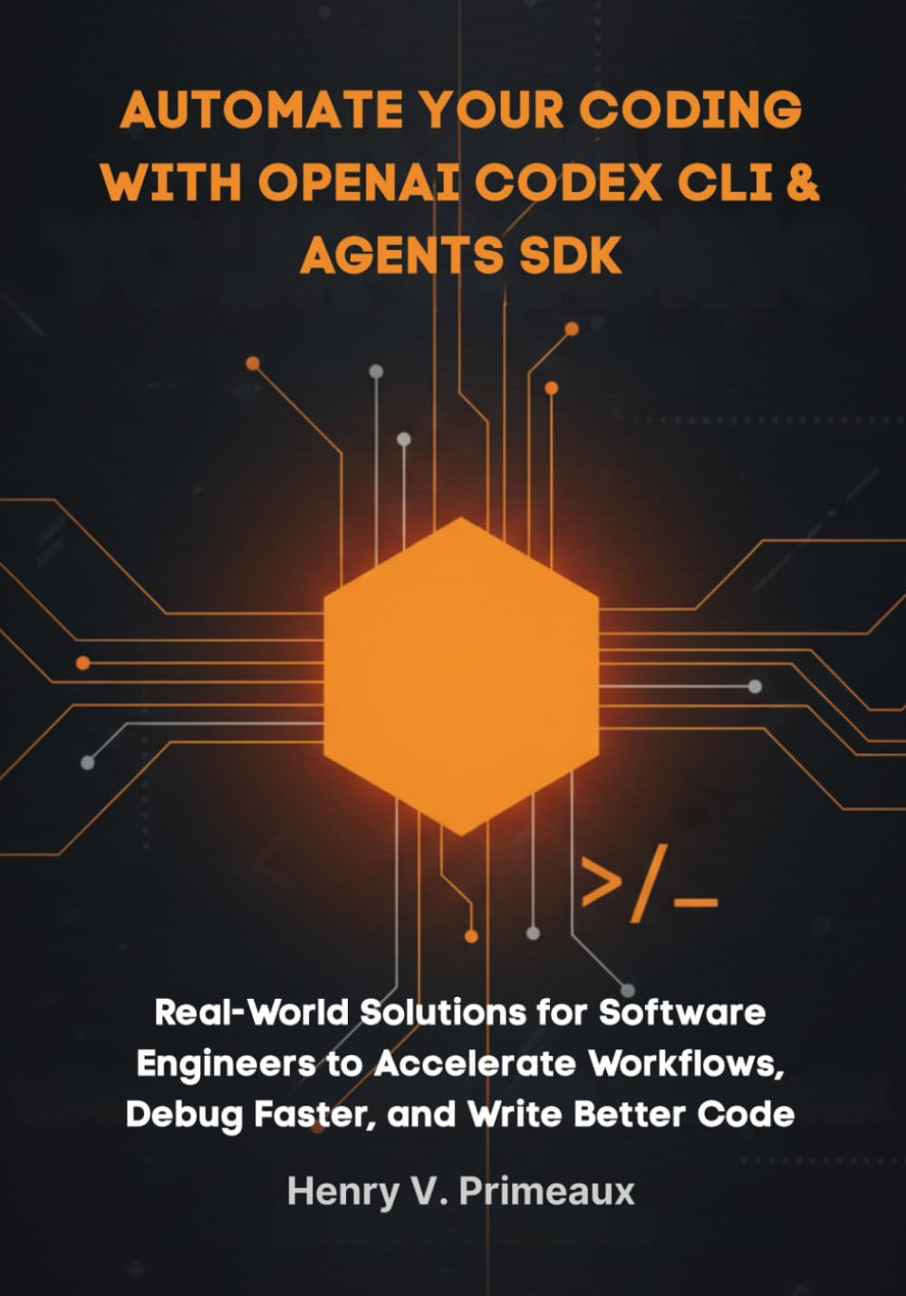Automate Your Coding with OpenAI Codex CLI & Agents SDK: Real-World Solutions for Software Engineers to Accelerate Workflows, Debug Faster, and Write Better Code (Engineered: Data, AI, and DevOps)