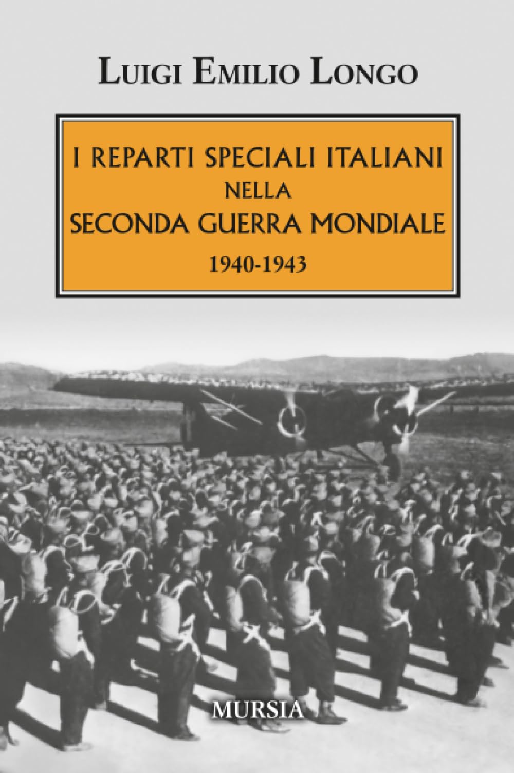 I reparti speciali italiani nella Seconda guerra mondiale: 1940-1943 (1939-1945: Seconda guerra mondiale)