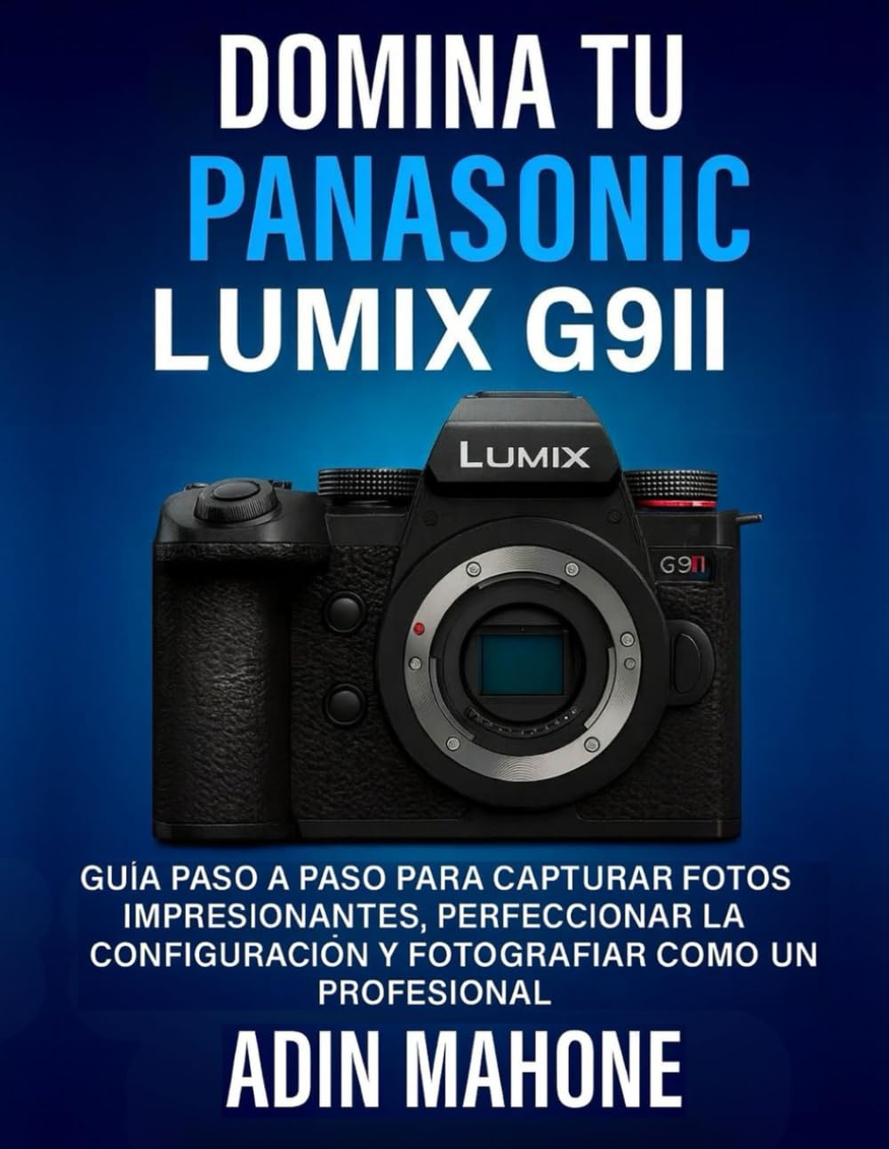Domina tu Panasonic LUMIX G9II: Guía paso a paso para capturar fotos impresionantes, perfeccionar la configuración y fotografiar como un profesional