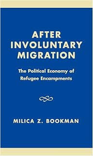 After Involuntary Migration: The Political Economy of Refugee Encampments (Program in Migration and Refugee Studies)