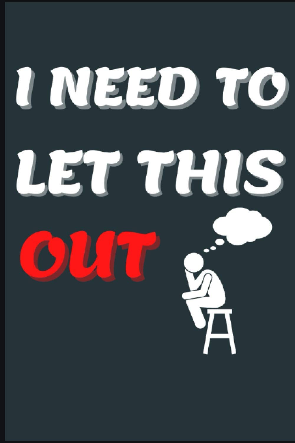 I Need To Let This Out: For Lonely People, Anxiety, Stress Relief Therapy Writing Journal