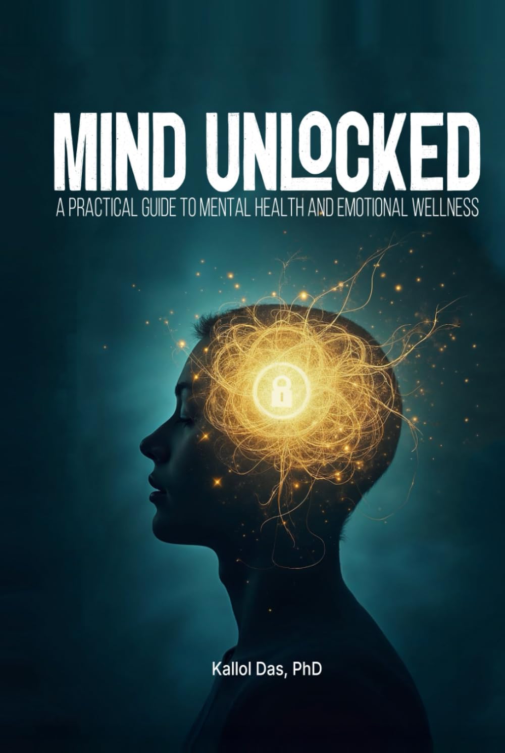 Mind Unlocked: A Practical Guide to Mental Health and Emotional Wellness