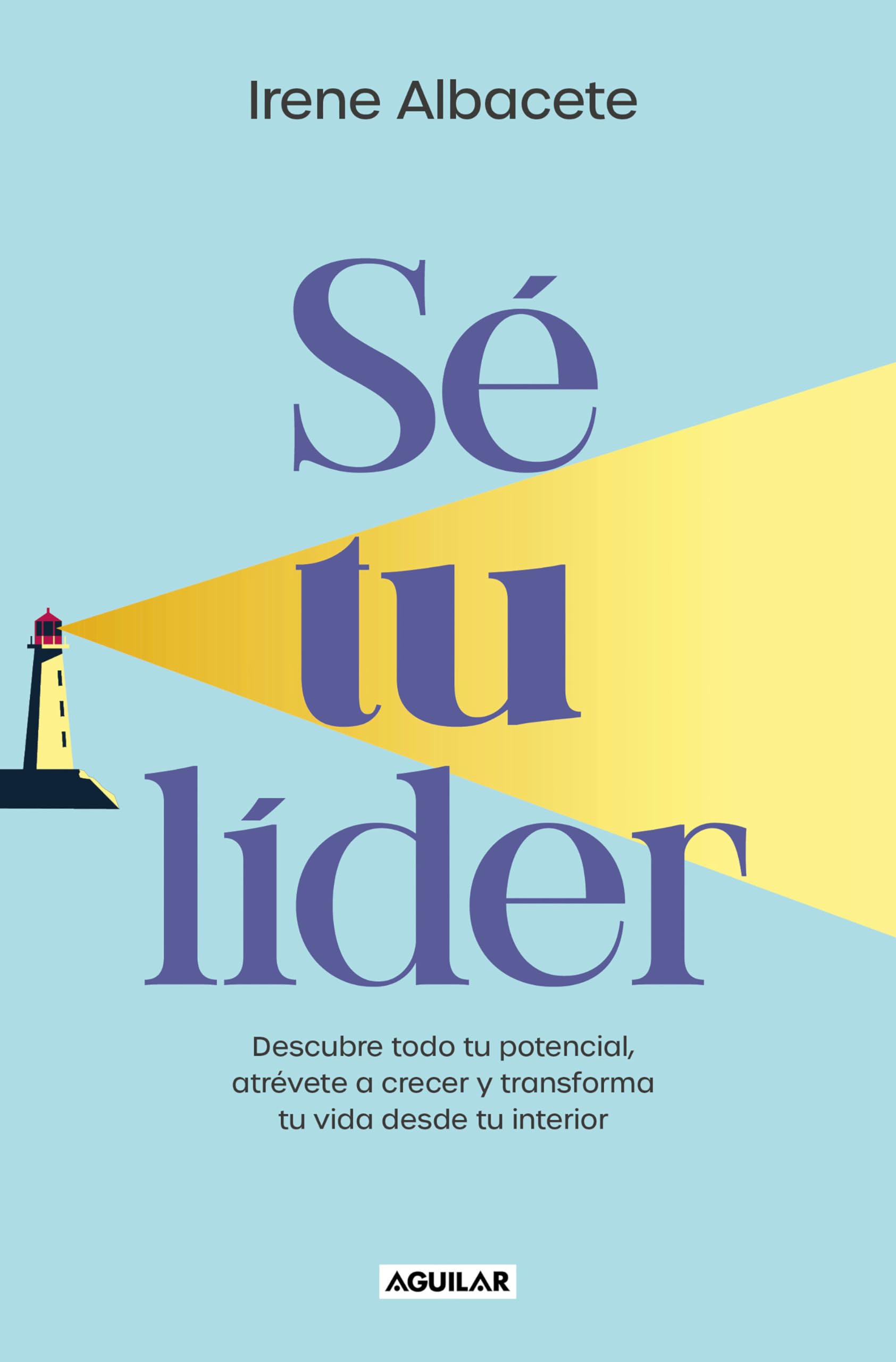 Sé Tu Líder/ Be Your Own Leader: Descubre todo tu potencial, atrévete a crecer y transforma tu vida desde tu interior (Inspiración)