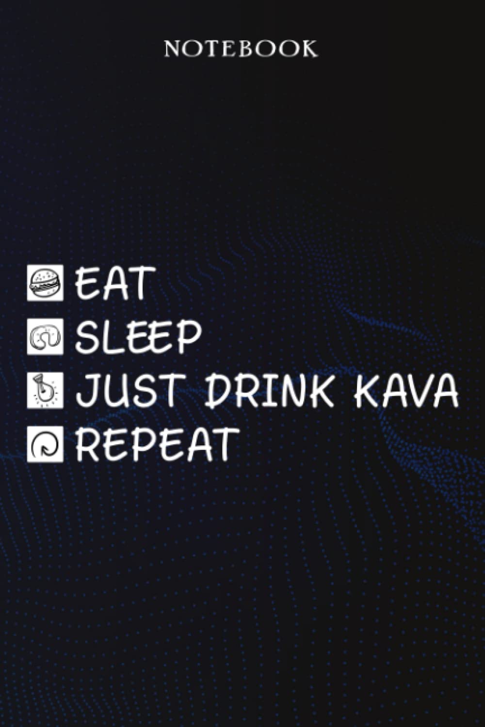 Just Drink Kava Sarcasm Gift - Eat Sleep Just Drink Kava Repeat: Sarcastic Funny Gift Idea for Men, Novelty, With Sayings, Women, Guys, Cup - Lined