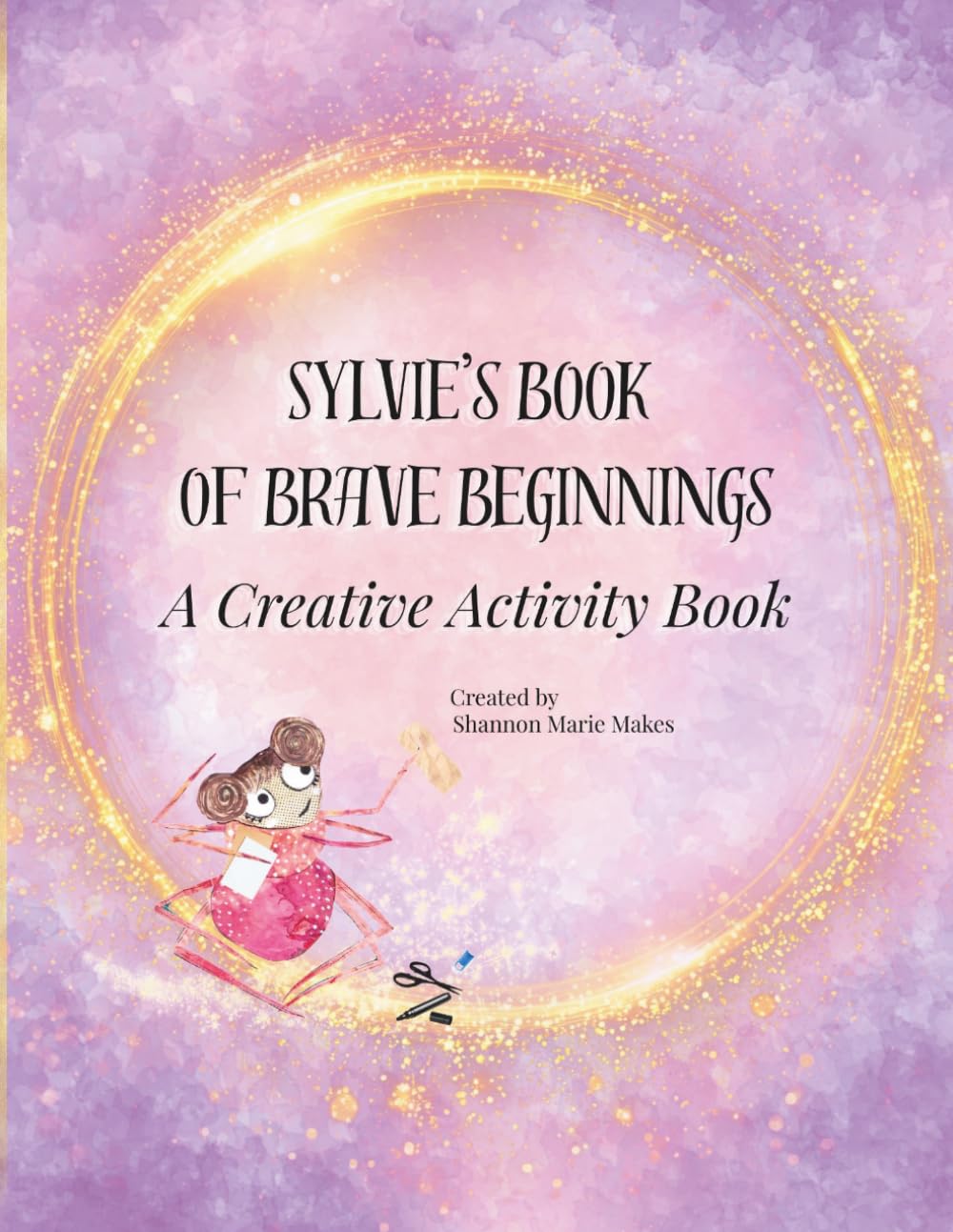 Sylvie's Book of Brave Beginnings: A Creative Activity Book
