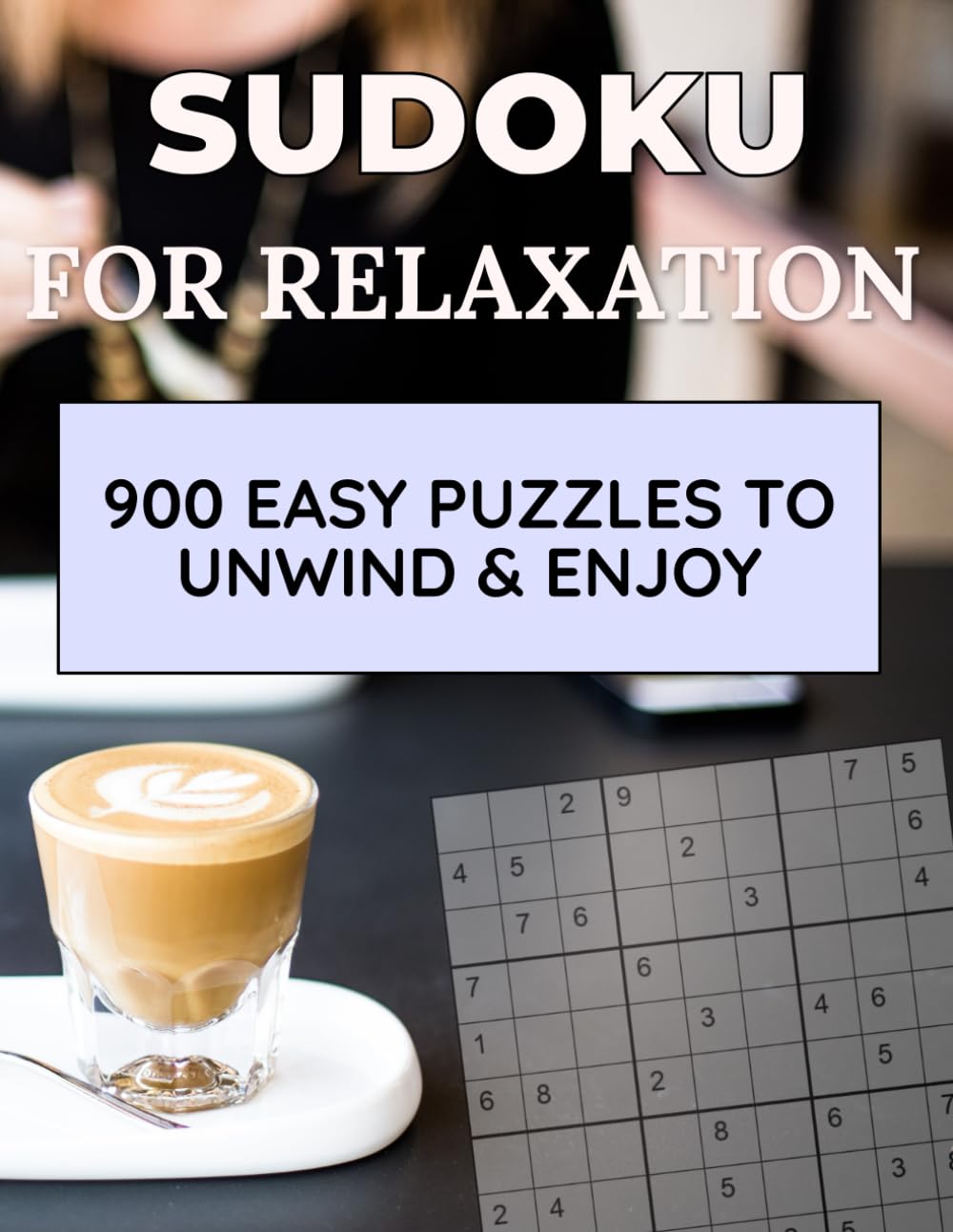 Sudoku for Relaxation: 900 Easy Puzzles to Unwind & Enjoy: A Fun and Gentle Sudoku Book for Beginners & Casual Solvers