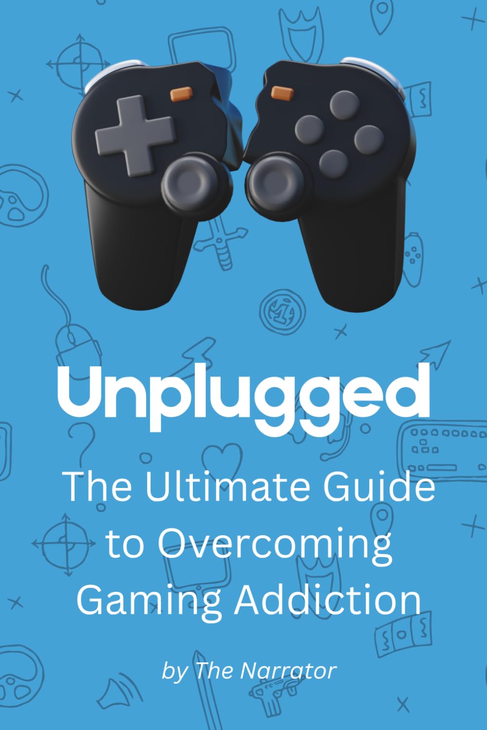 Unplugged: The Ultimate Guide to Overcoming Gaming Addiction: A 21-Day Action Plan to Quit Video Games, Reclaim Your Focus & Rebuild Your Life