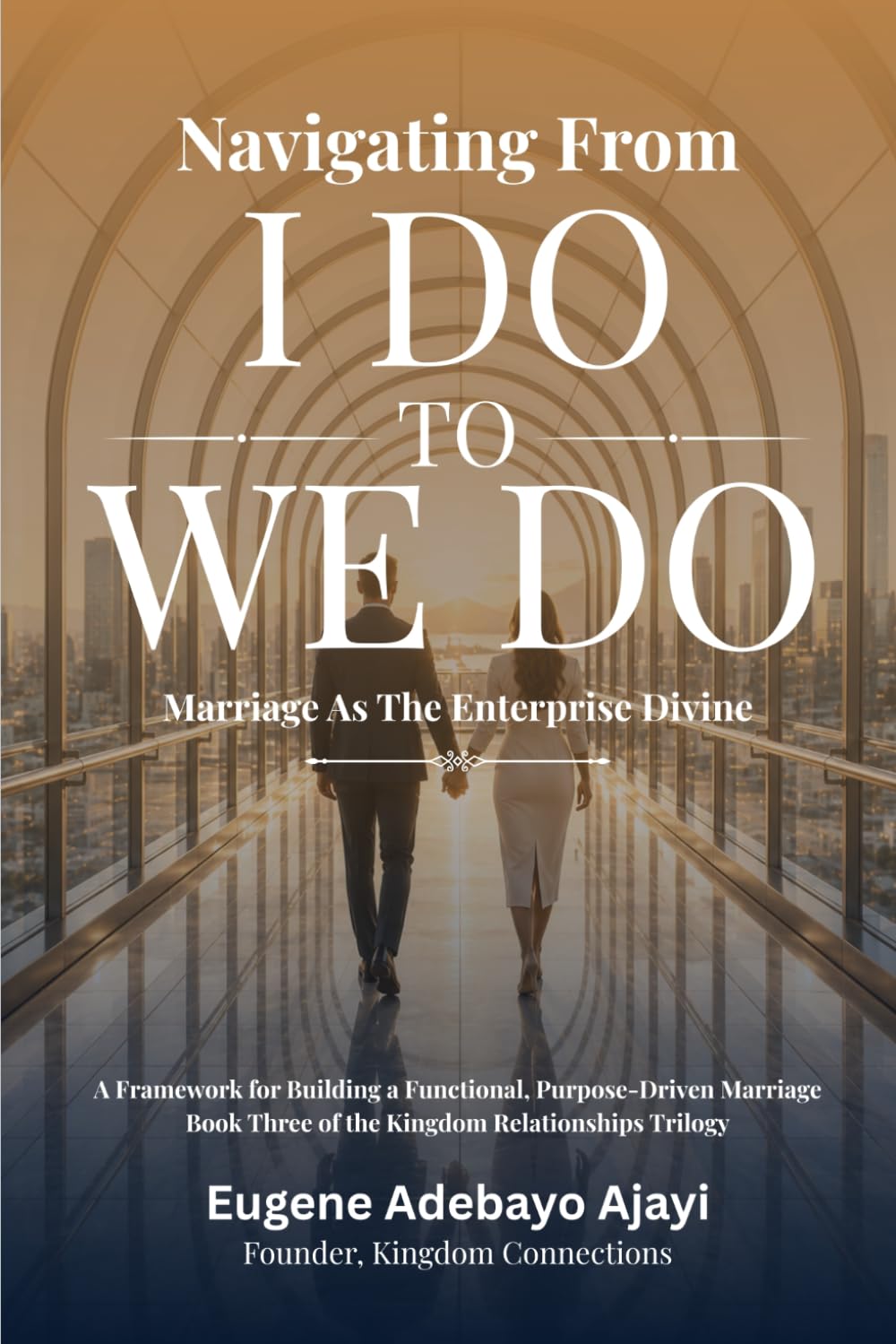 Navigating From I Do To We Do: Marriage As The Enterprise Divine (From Hello to We Do)
