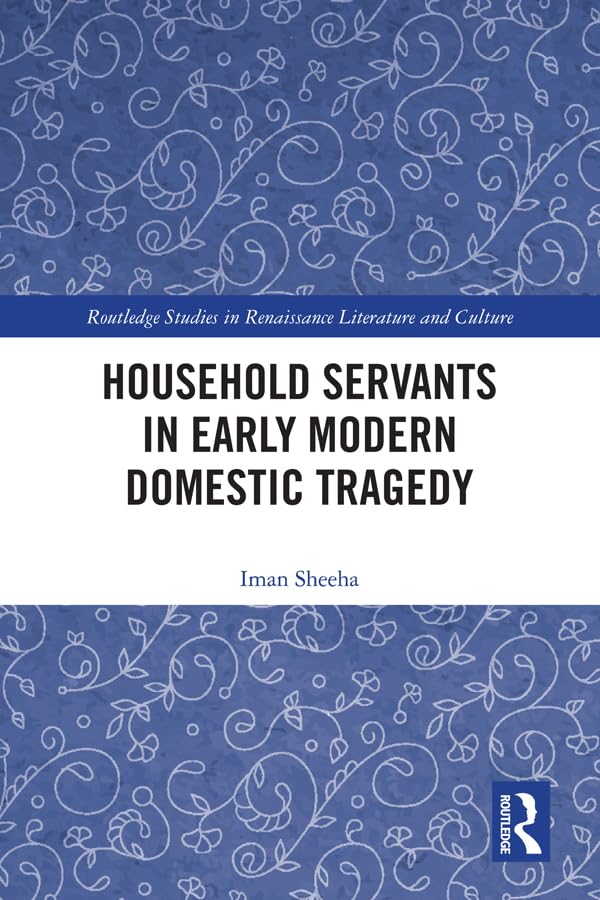 Household Servants in Early Modern Domestic Tragedy (Routledge Studies in Renaissance Literature and Culture)      1st Edition, Kindle Edition