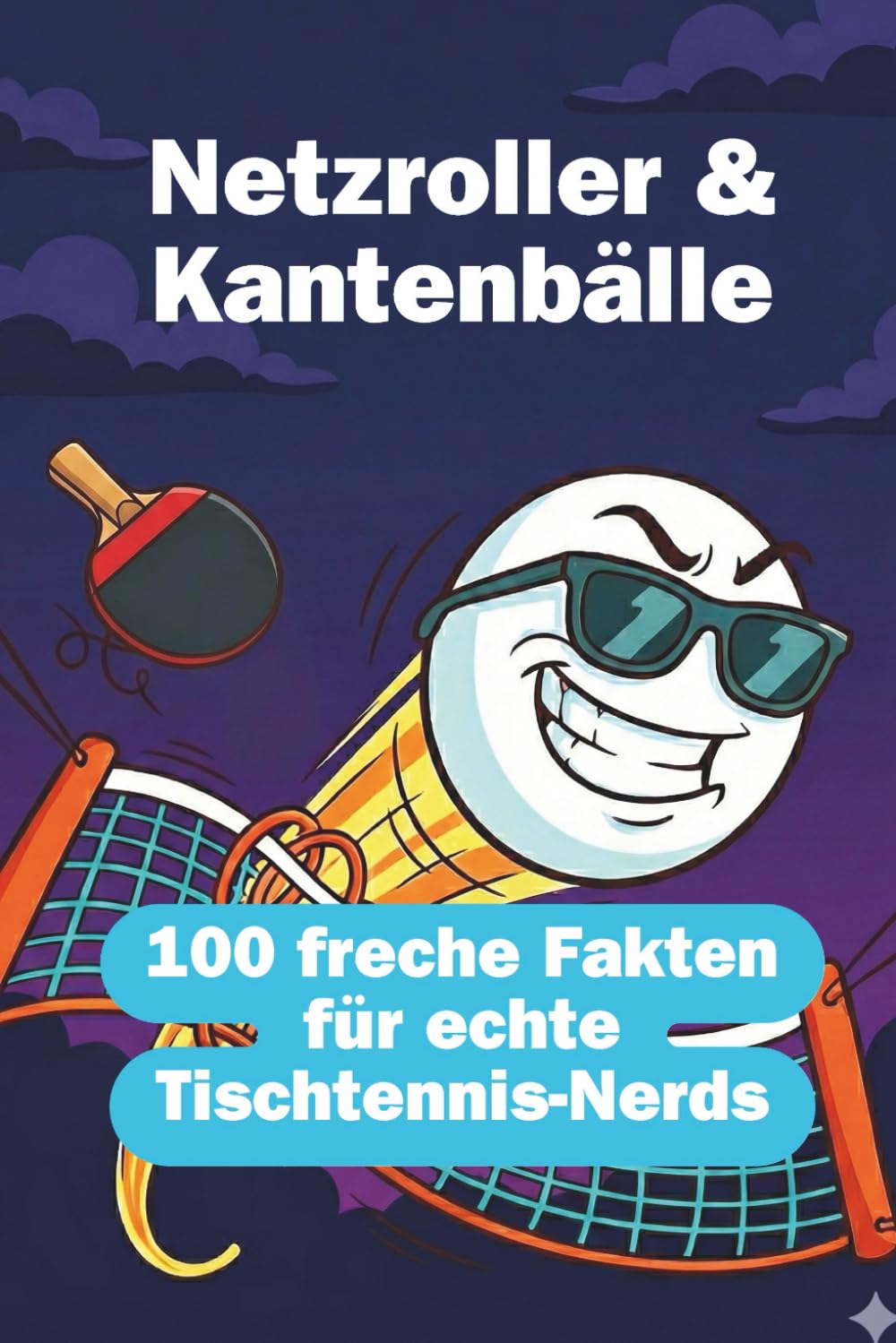 NETZROLLER & KANTENBÄLLE - 100 Freche Fakten für echte Tischtennis Nerds