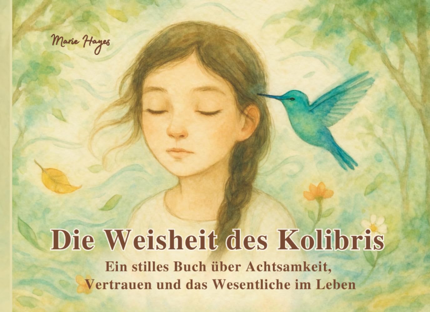 Die Weisheit des Kolibris – Ein stilles Buch über Achtsamkeit, Vertrauen und das Wesentliche im Leben: Impulse für Achtsamkeit, Selbstreflexion, Leichtigkeit und persönliches Wachstum