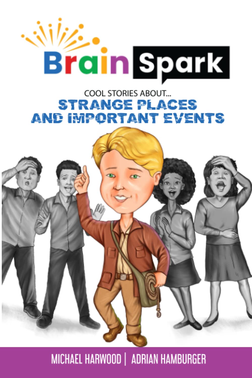 Brain Spark: Cool stories about... Strange Places and Important Events (Brain Spark Book Series - Fun Trivia for the Growing and Curious Minds)