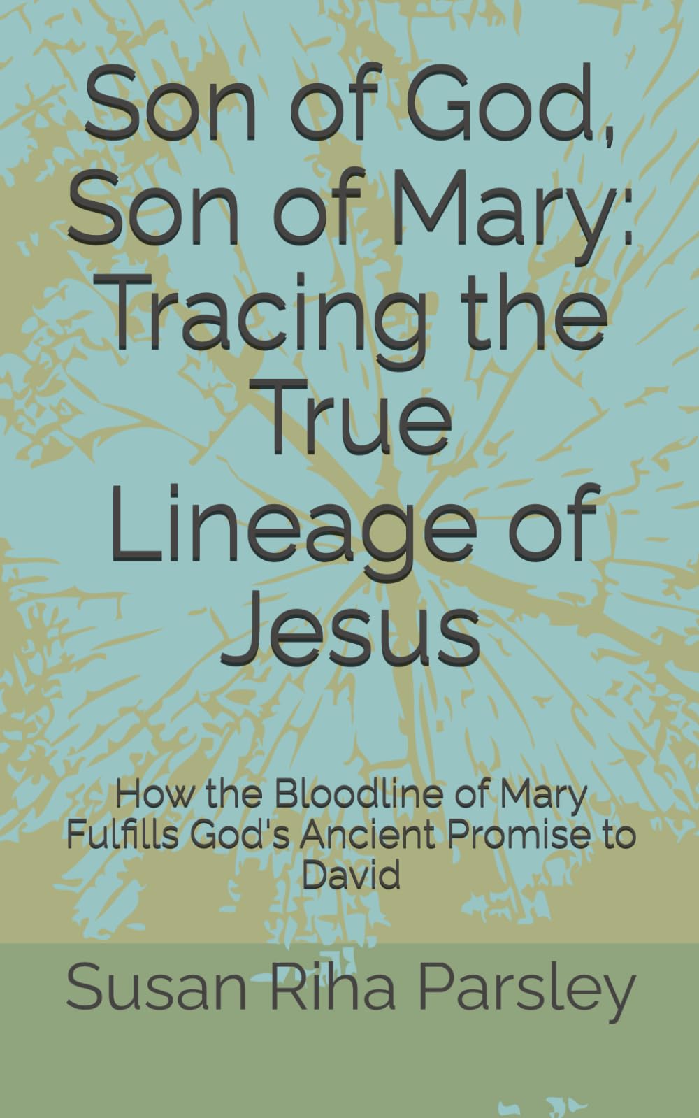 Son of God, Son of Mary: Tracing the True Lineage of Jesus: How the Bloodline of Mary Fulfills God's Ancient Promise to David