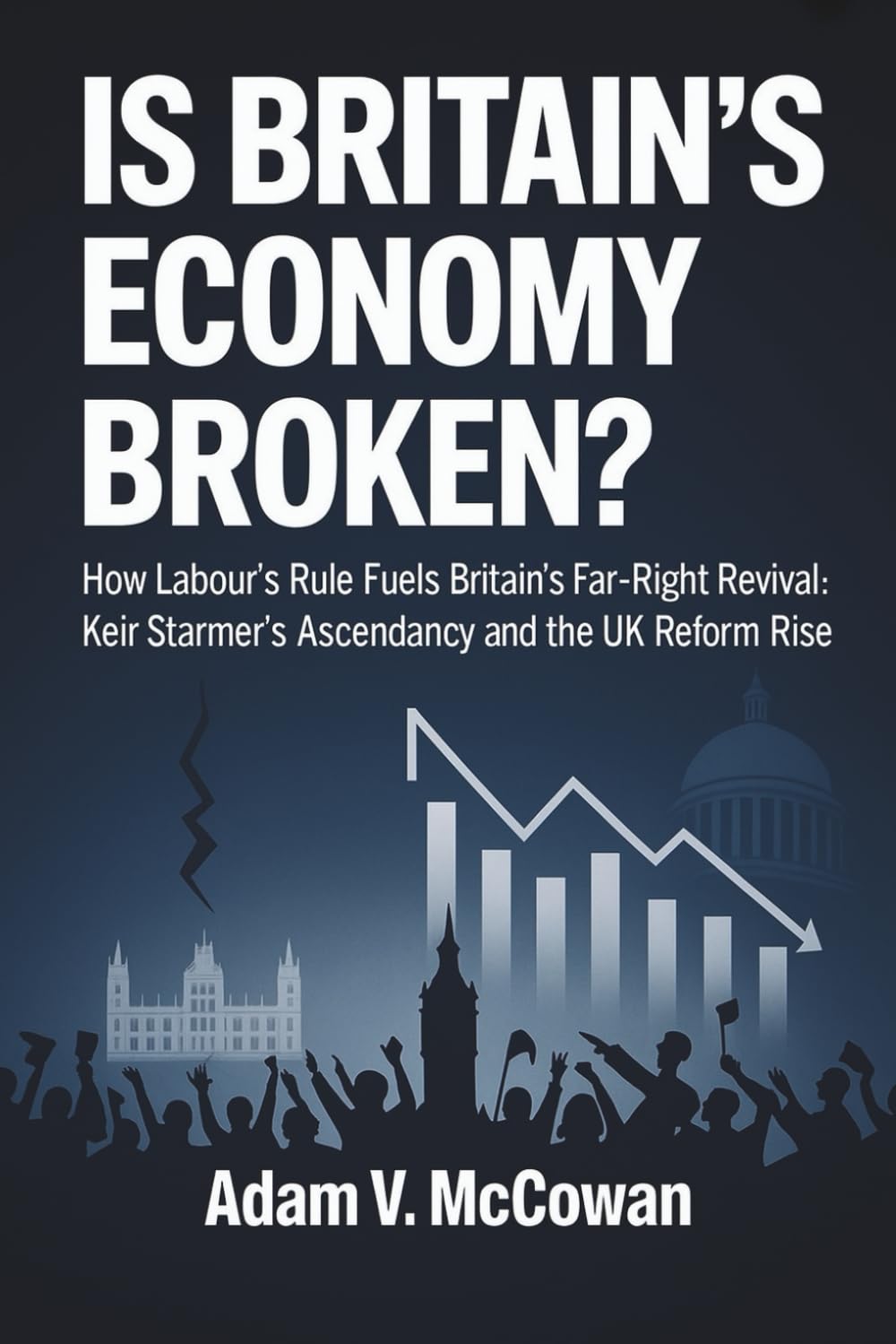 Is Britain's Economy Broken?: How Labour's Rule Fuels Britain's Far-Right Revival: Keir Starmer’s Ascendancy and the UK Reform Rise
