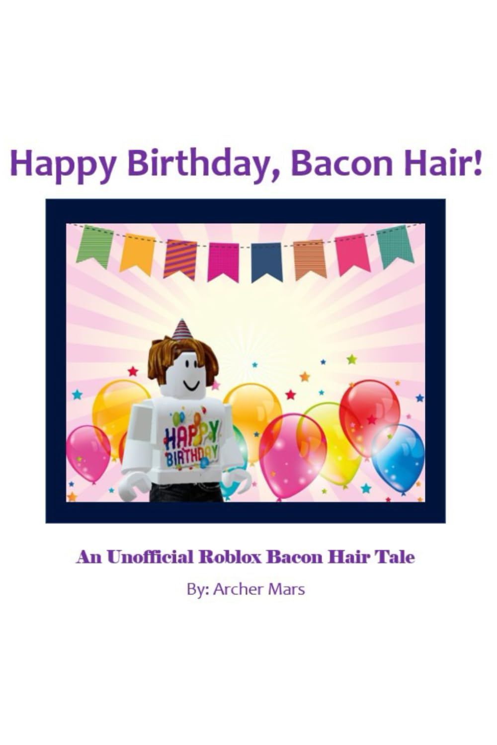 Happy Birthday Bacon Hair!: An Unofficial Roblox Bacon Hair Tale