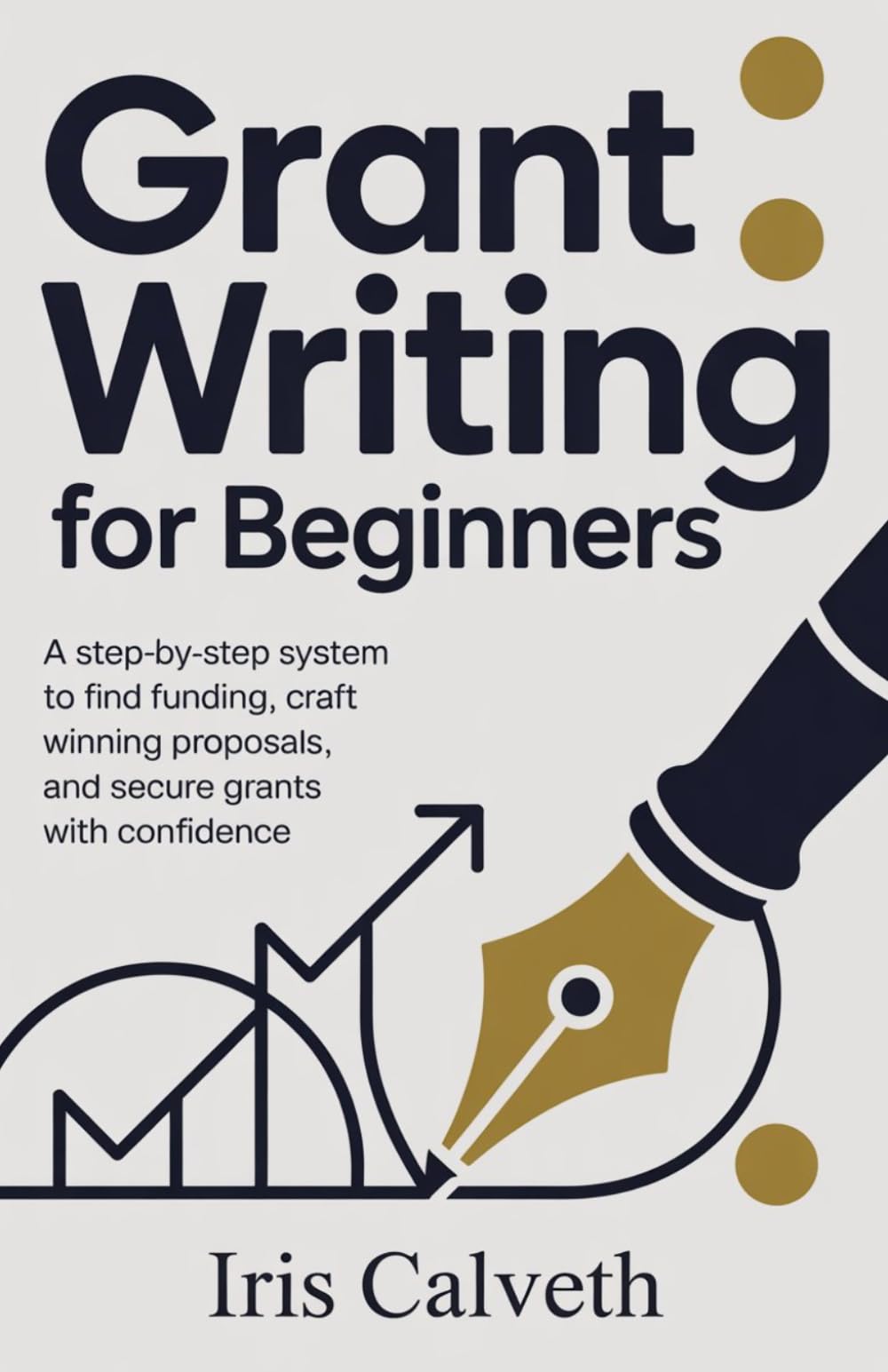 Grant Writing for Beginners: A Step-by-Step System to Find Funding, Craft Winning Proposals, and Secure Grants with Confidence