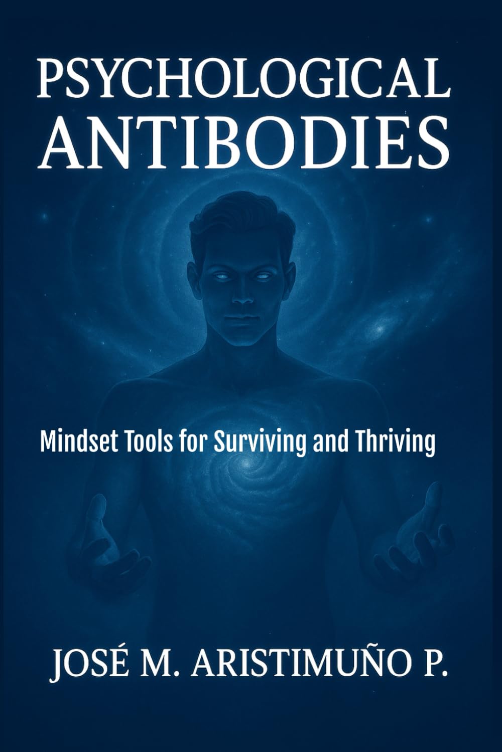 PSYCHOLOGICAL ANTIBODIES: Mindset Tools for Surviving and Thriving