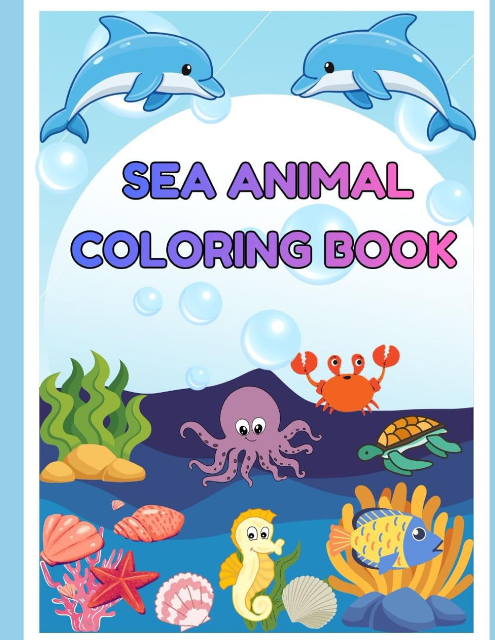 Sea Animals Colouring Book for Kids: Gift to children for painting, drawing and colouring - 2 to 6 years old (Colouring Book for Kids: Gift to children for colouring - 2 to 6 years old)