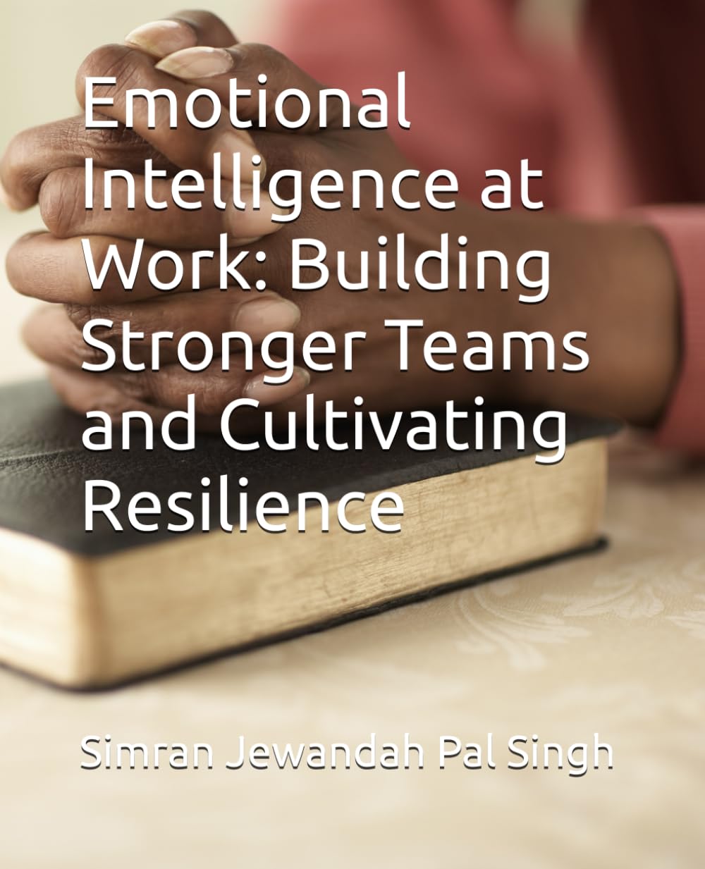 Emotional Intelligence at Work: Building Stronger Teams and Cultivating Resilience