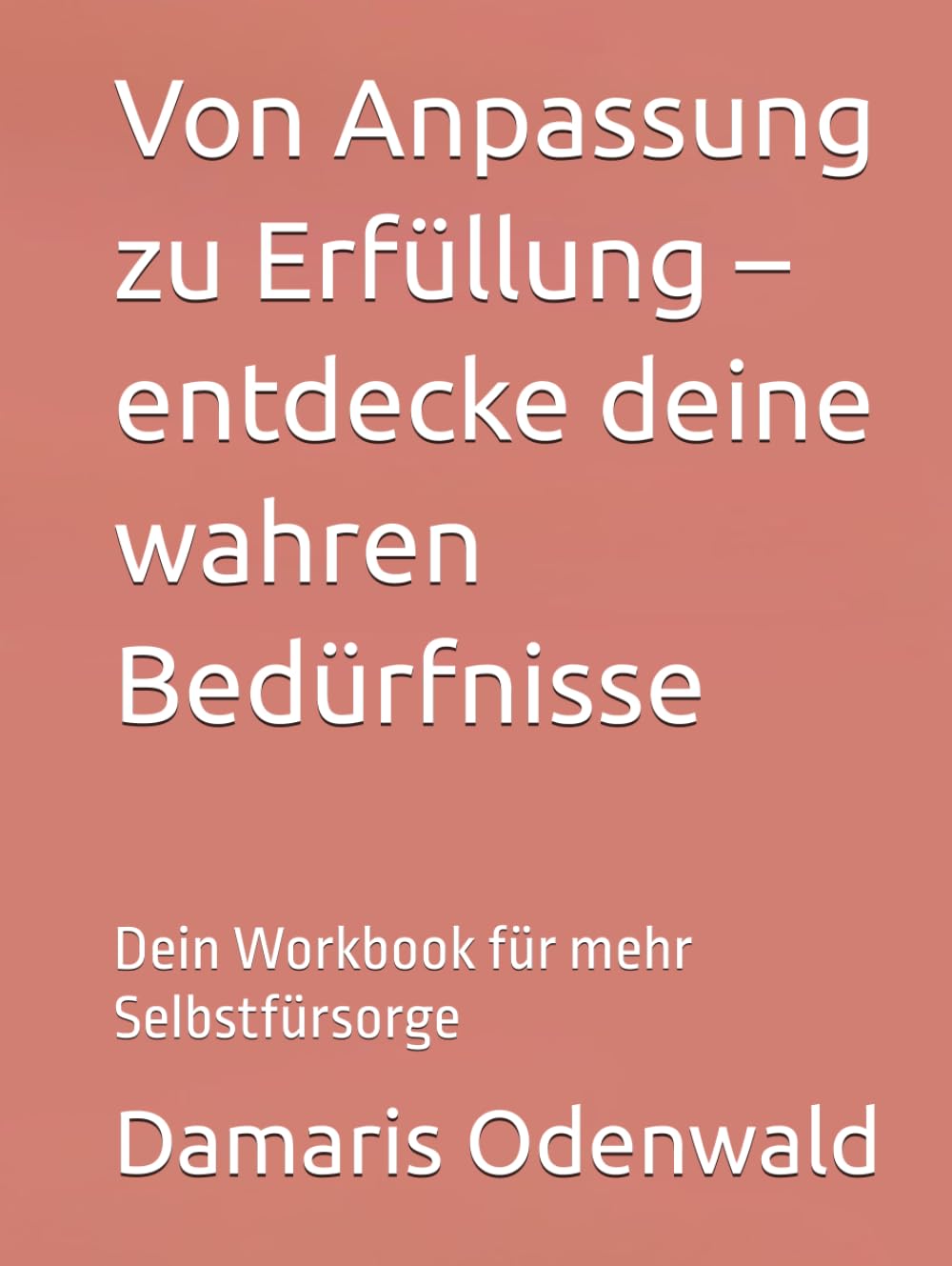 Von Anpassung zu Erfüllung – entdecke deine wahren Bedürfnisse: Dein Workbook für mehr Selbstfürsorge (Innere Arbeit)