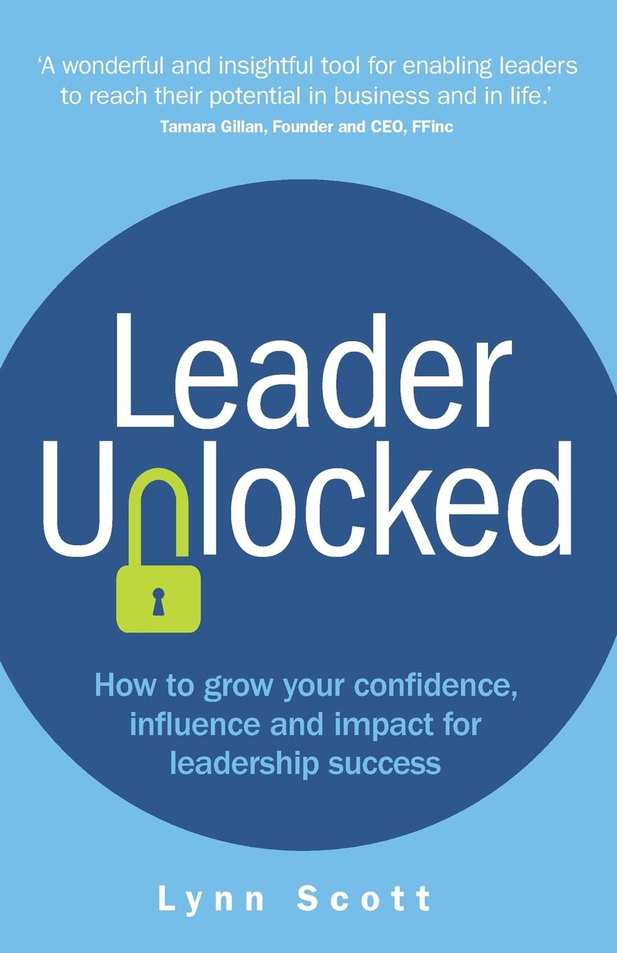 Leader Unlocked: How to grow your confidence, influence and impact for leadership success