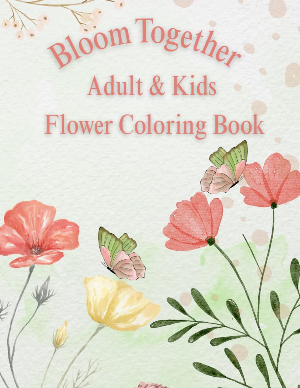 Bloom Together: Adult & Kids Flower Coloring Book: Adult Coloring book